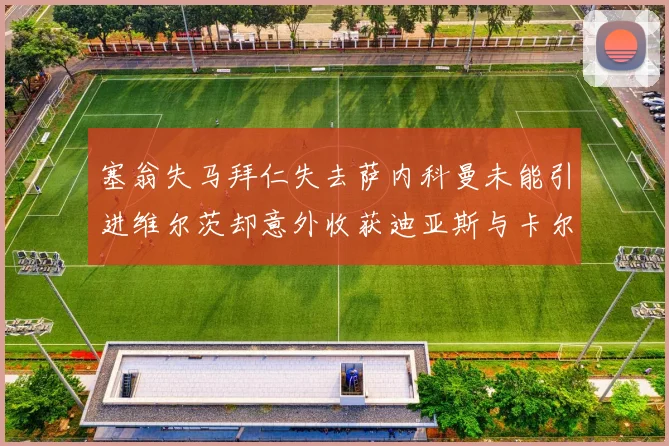 塞翁失马拜仁失去萨内科曼未能引进维尔茨却意外收获迪亚斯与卡尔的成长机会