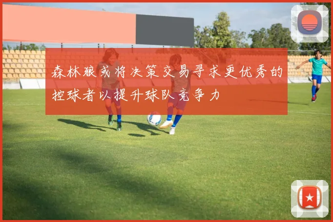 森林狼或将决策交易寻求更优秀的控球者以提升球队竞争力