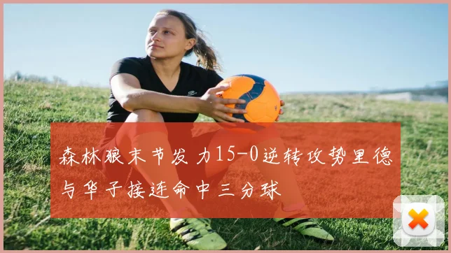 森林狼末节发力15-0逆转攻势里德与华子接连命中三分球